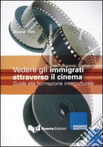 Vedere gli immigrati attraverso il cinema. Guida alla formazione interculturale libro di Triolo Riccardo; Balboni P. E. (cur.)