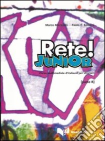 Rete! Junior. Corso multimediale d'italiano per stranieri. Parte B. Libro per lo studente libro di Mezzadri Marco; Balboni Paolo E.