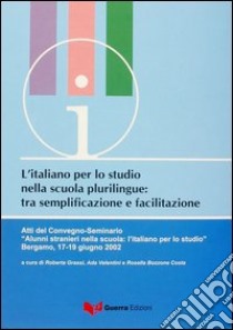 L'italiano per lo studio nella scuola plurilingue tra semplificazione e facilitazione. Atti del Convegno Seminario (Bergamo, 17-19 giugno 2002) libro di Grassi R. (cur.); Valentini A. (cur.); Bozzone Costa R. (cur.)