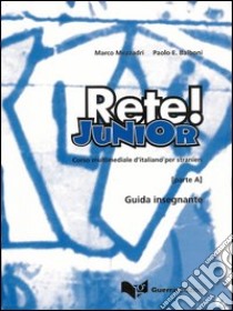 Rete! Junior. Corso multimediale d'italiano per stranieri. Parte A. Guida per l'insegnante libro di Mezzadri Marco; Balboni Paolo E.