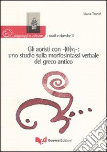 Gli aoristi con -(Th)e-: uno studio sulla morfosintassi verbale del greco antico libro di Tronci Liana