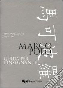 Marco Polo. Guida per l'insegnante libro di Maggini Massimo; Yang Lin