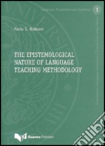 The epistemological nature of language teaching methodology libro di Balboni Paolo E.; Newbold D. (cur.)