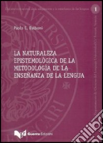 La naturaleza epistemológica de la metodología de la enseñanza de la lengua libro di Balboni Paolo E.; Valsecchi R. (cur.)
