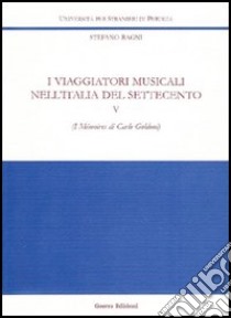 I viaggiatori musicali nell'Italia del Settecento. Vol. 5: I Mémoires di Carlo Goldoni libro di Ragni Stefano