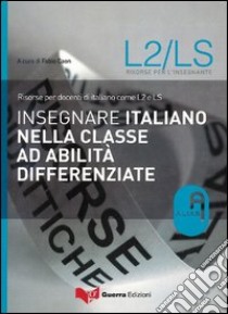 Insegnare italiano nella classe ad abilità differenziate. Risorse per docenti di italiano come L2 e LS libro di Caon F. (cur.)