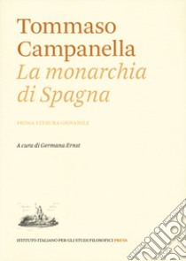 La monarchia di Spagna. Prima stesura giovanile libro di Campanella Tommaso; Ernst G. (cur.)