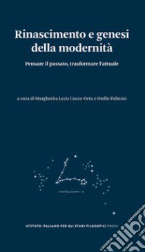 Rinascimento e genesi della modernità. Pensare il passato, trasformare l'attuale libro di Lecis Cocco-Ortu M. (cur.); Palmini O. (cur.)