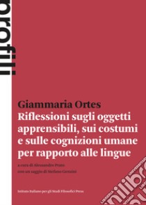 Riflessioni sugli oggetti apprensibili, sui costumi e sulle cognizioni umane per rapporto alle lingue (Prima edizione 1775) libro di Ortes Giammaria; Prato A. (cur.)