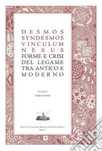 Desmos, syndesmos, vinculum, nexus. Forme e crisi del legame tra antico e moderno libro di Gisondi G. (cur.)