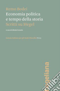 Economia politica e tempo della storia. Scritti su Hegel libro di Bodei Remo; Ferrarin A. (cur.)