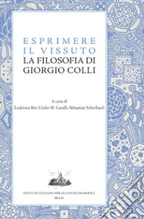 Esprimere il vissuto. La filosofia di Giorgio Colli libro