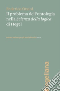 Il problema dell'ontologia nella «Scienza della logica» di Hegel libro di Orsini Federico