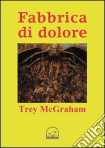 Fabbrica di dolore libro di McGraham Trey