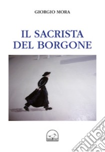 Il sacrista del borgone libro di Mora Giorgio