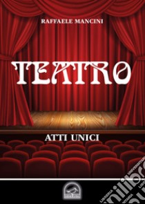 Teatro. Vol. 1: Atti unici libro di Mancini Raffaele