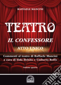 Teatro. Vol. 4: Il confessore. Atto unico libro di Mancini Raffaele