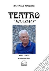 Teatro. Vol. 7: Erasmo libro di Mancini Raffaele