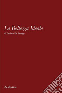 La bellezza ideale libro di Arteaga Esteban de; Carpi Schirone E. (cur.)