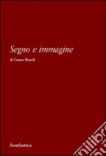 Segno e immagine libro di Brandi Cesare; Russo L. (cur.); D'Angelo P. (cur.)