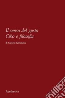 Il senso del gusto. Cibo e filosofia libro di Korsmeyer Carolyn; Perullo N. (cur.)