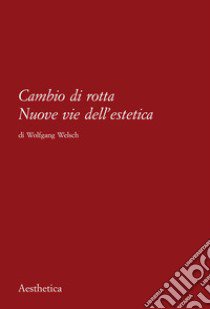 Cambio di rotta. Nuove vie dell'estetica libro di Welsch W. (cur.); Amoroso L. (cur.)