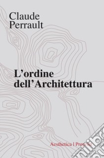 L'ordine dell'architettura libro di Perrault Claude; Scalvini M. L. (cur.); Villari S. (cur.)