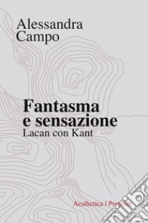 Fantasma e sensazione. Lacan con Kant libro di Campo Alessandra