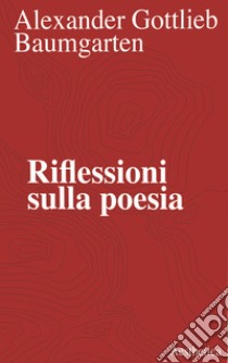 Riflessioni sulla poesia libro di Baumgarten Alexander Gottlieb; Pimpinella P. (cur.); Tedesco S. (cur.)