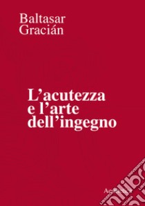 L'acutezza e l'arte dell'ingegno libro di Gracián Baltasar