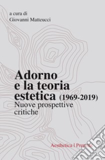 Adorno e la teoria estetica (1969-2019). Nuove prospettive critiche libro di Matteucci G. (cur.)