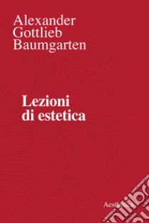 Lezioni di estetica. Nuova ediz. libro di Baumgarten Alexander Gottlieb; Tedesco S. (cur.)