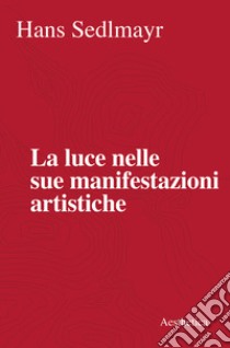 La luce nelle sue manifestazioni artistiche. Nuova ediz. libro di Sedlmayr Hans