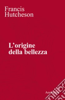 L'origine della bellezza libro di Hutcheson Francis; Migliorini E. (cur.)