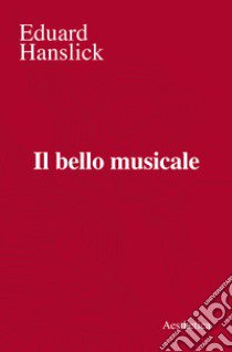 Il bello musicale libro di Hanslick Eduard; Distaso L. V. (cur.)