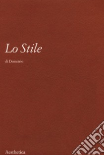 Lo stile. Nuova ediz. libro di Demetrio Falereo; Lombardo G. (cur.)