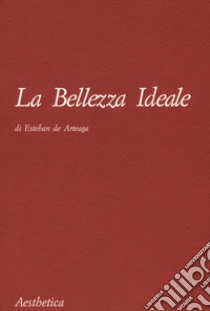 La bellezza ideale. Nuova ediz. libro di Arteaga Esteban de; Carpi Schirone E. (cur.)