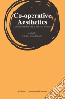 Co-operative aesthetics. A quasi-manifesto for the 21th Century libro di Iannilli G. L. (cur.)