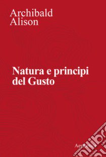 Natura e principi del gusto. Nuova ediz. libro di Alison Archibald; Chiodo S. (cur.)