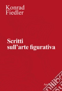 Scritti sull'arte figurativa. Nuova ediz. libro di Fiedler Konrad; Pinotti A. (cur.); Scrivano F. (cur.)