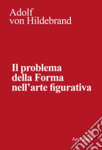 Il problema della forma nell'arte figurativa. Nuova ediz. libro di Hildebrand Adolf von; Pinotti A. (cur.); Scrivano F. (cur.)