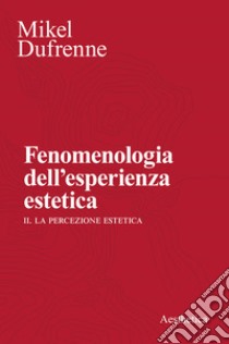 Fenomenologia dell'esperienza estetica libro di Dufrenne Mikel; Alberti G. (cur.)