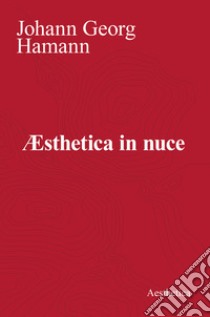 Aesthetica in nuce libro di Hamann Johann Georg; Raciti G. (cur.)