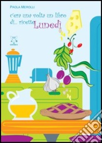 C'era una volta un libro di... ricette libro di Merolli Paola