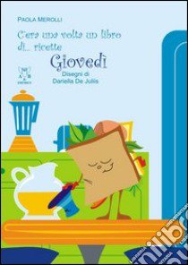 C'era una volta un libro di... ricette. Giovedì libro di Merolli Paola