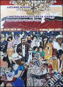 L'antiquario di Greta Garbo. Taormina, l'ultima dolce vita siciliana libro di Mirone Luciano