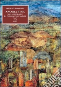 Ancora Etna. 200 poesie haiku da capodanno a Natale libro di Emanuele Pasquale