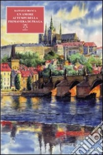 Un amore al tempo della primavera di Praga libro di Raffaele Bianca