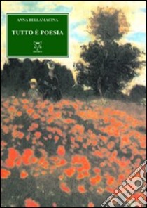 Tutto è poesia libro di Bellamacina Anna