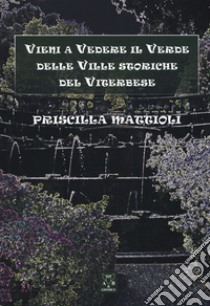 Vieni a vedere il verde delle ville storiche del viterbese libro di Mattioli Priscilla